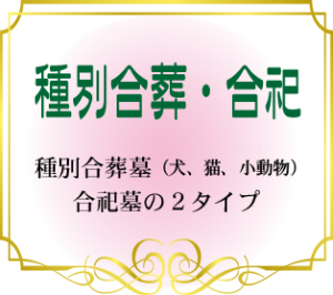 種別合葬・合祀　種別合葬墓（犬・猫・小動物）、合祀墓の2タイプ